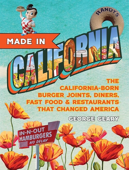 Made in California, Volume 1: The California-Born Diners, Burger Joints, Restaurants & Fast Food That Changed America, 1915-1966 (Hardcover)