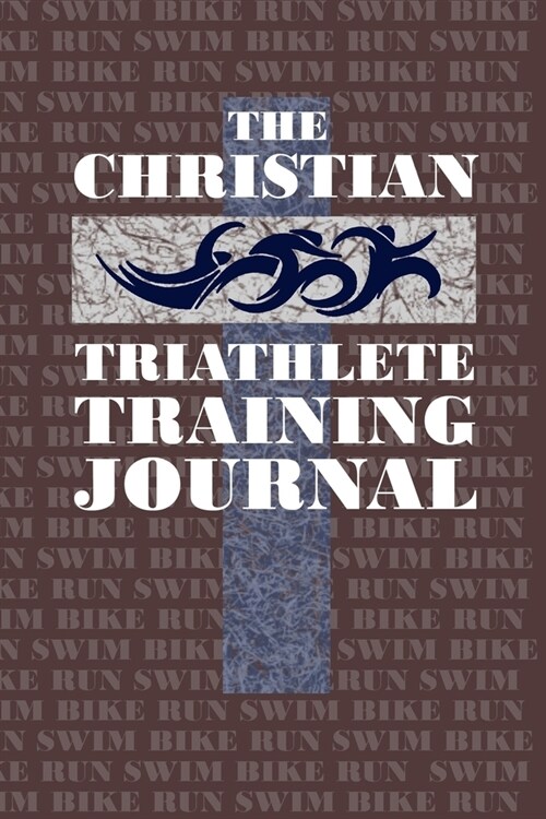 The Christian Triathlete Training Journal: Training Journal for the Christian Athlete. (Paperback)