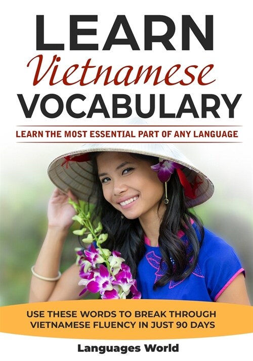 Learn Vietnamese: Learn the Most Essential Part of Any Language - Use These Words to Break Through Vietnamese Fluency in Just 90 Days (V (Paperback)