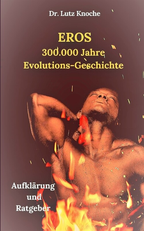 Eros- 300.000 Jahre Evolutions- Geschichte: Aufkl?ung und Ratgeber (Paperback)