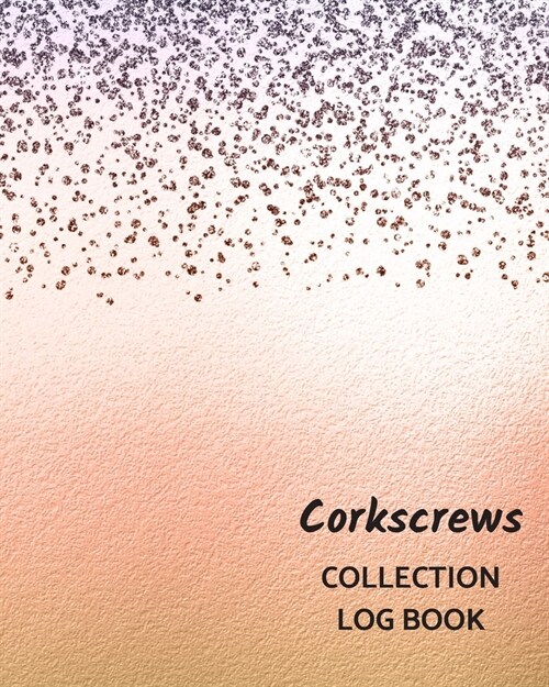 Corkscrews Collection Log Book: Keep Track Your Collectables ( 60 Sections For Management Your Personal Collection ) - 125 Pages, 8x10 Inches, Paperba (Paperback)