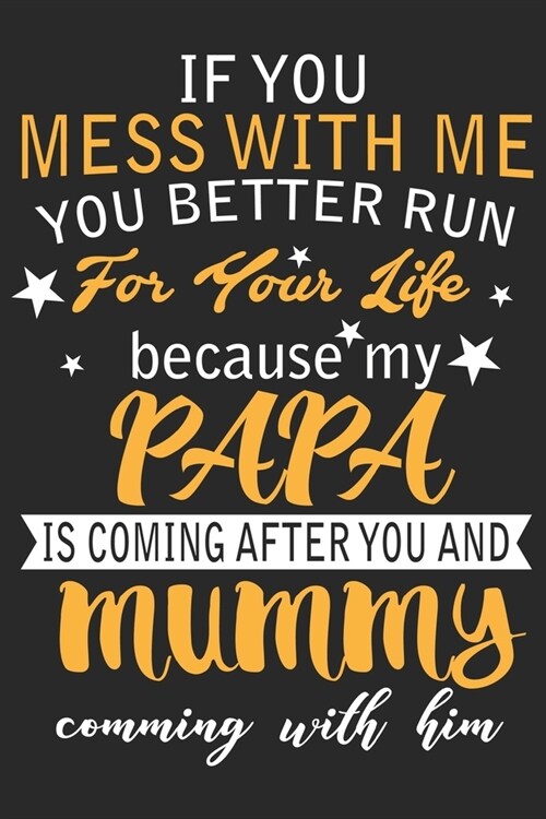 If you mess with me you better run for your life because my papa is coming after you and mummy comming with him: Valentine day line journal for dad (Paperback)