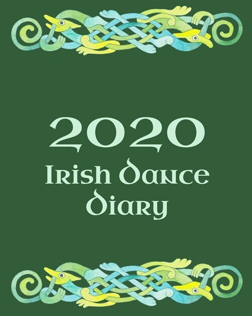 Irish Dance Diary 2020: Irish Dancing Planner complete with pages to record your personal Feis Results, Practice Sessions and Goals with tips (Paperback)