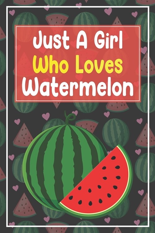 Just A Girl Who Loves Watermelon: Funny Watermelon Notebook Gift For Girls (Paperback)