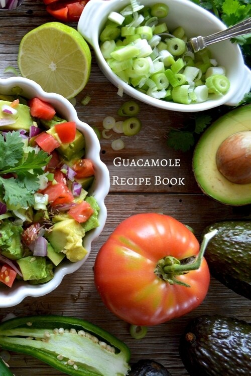 Guacamole Recipe Book: Blank Recipe Book to Write Personal Meals, Cooking Plans, Collect Your Best Recipes, Recipe Organizer, Blank Recipe Bo (Paperback)