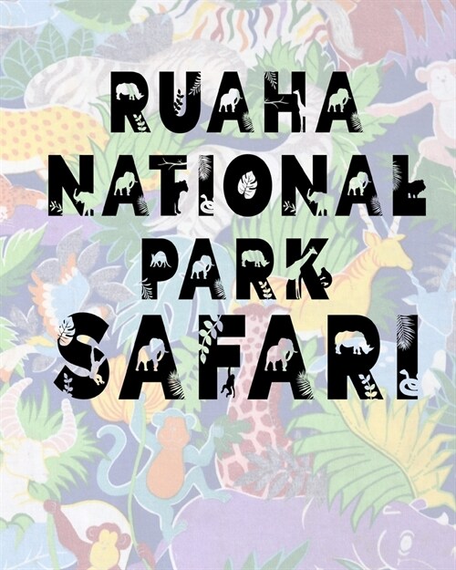 Ruaha National Park Safari: Safari Planner Guide - African Safari - Safari Planner & Journal - Indian Safari - Long Journey Planner (Paperback)