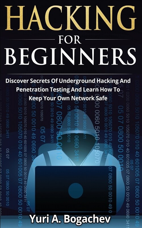 Hacking For Beginners: Discover Secrets Of Underground Hacking And Penetration Testing And Learn How To Keep Your Own Network Safe (Paperback)