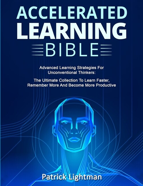 Accelerated Learning Bible: Advanced Learning Strategies For Unconventional Thinkers: The Ultimate Collection To Learn Faster, Remember More And B (Paperback)