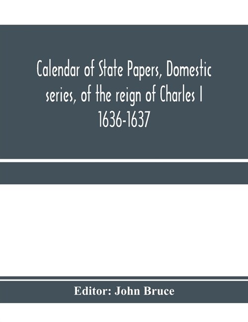 Calendar of State Papers, Domestic series, of the reign of Charles I 1636-1637 (Paperback)