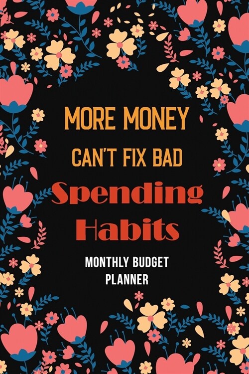 More Money Cant Fix Bad Spending Habits: Monthly Expense Tracker Bill Organizer Notebook, Debt Tracking Organizer With Income Expenses Tracker, Savin (Paperback)