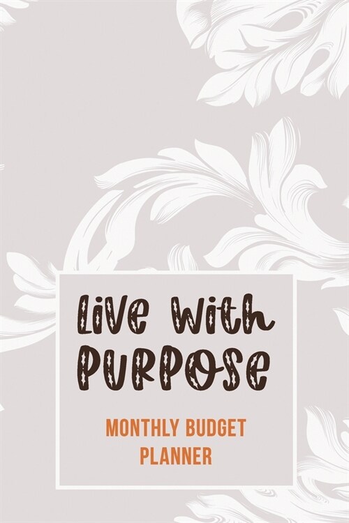 Live With Purpose - Monthly Budget Planner: Weekly Expense Tracker Bill Organizer Notebook, Debt Tracking Organizer With Income Expenses Tracker, Savi (Paperback)