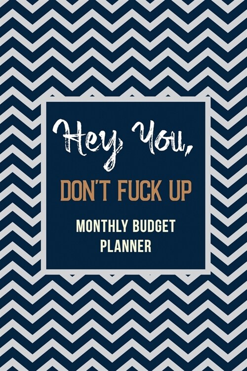 Hey You, Dont Fuck Up - Monthly Budget Planner: Weekly Expense Tracker Bill Organizer Notebook, Debt Tracking Organizer With Income Expenses Tracker, (Paperback)