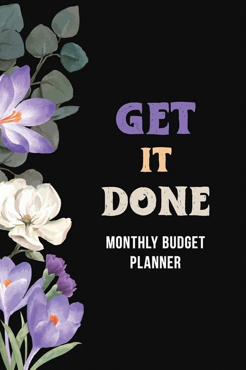 Get It Done - Montly Budget Planner: Weekly Expense Tracker Bill Organizer Notebook, Debt Tracking Organizer With Income Expenses Tracker, Savings, Pe (Paperback)