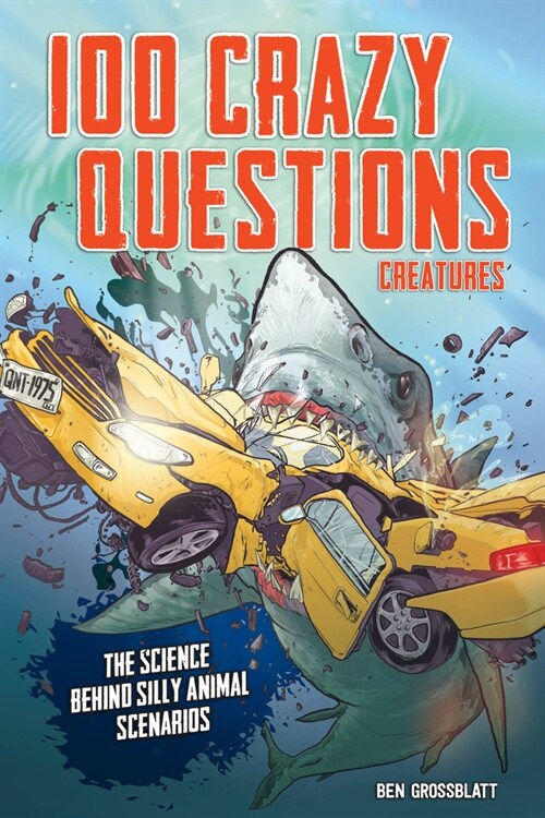 100 Crazy Questions: Creatures: The Science Behind Silly Animal Scenarios (Paperback)