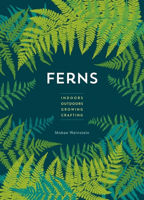 Ferns: Indoors - Outdoors - Growing - Crafting (Hardcover)