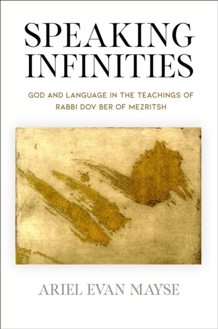Speaking Infinities: God and Language in the Teachings of Rabbi Dov Ber of Mezritsh (Hardcover)