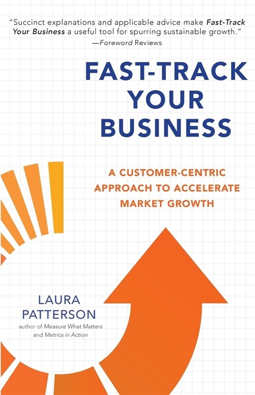 Fast-Track Your Business: A Customer-Centric Approach to Accelerate Market Growth (Paperback)