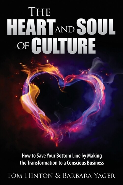 The Heart and Soul of Culture: How to Save Your Bottom Line by Making the Transformation to a Conscious Business (Paperback)