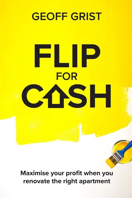 Flip For Cash: Maximise your profit when you renovate the right apartment (Paperback)