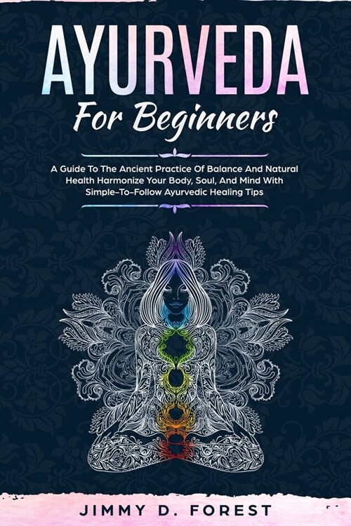 Ayurveda For Beginners: A Guide To The Ancient Practice Of Balance And Natural Health Harmonize Your Body, Soul, And Mind With Simple-To-Follo (Paperback)