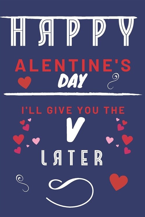 Happy alentines Day - Ill Give You The V Later: Funny Gift For Boyfriend or Husband - Girlfriend or Wife - Valentines - Anniversary - Reasons To Say (Paperback)