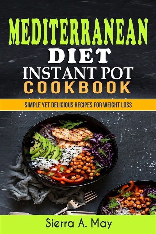 Mediterranean Diet Instant Pot Cookbook: Simple Yet Delicious Recipes For Weight Loss (Paperback)