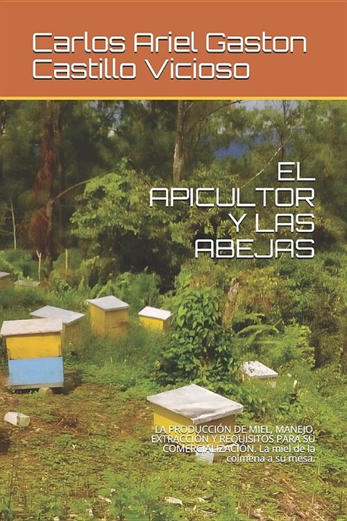 El Apicultor Y Las Abejas: LA PRODUCCI? DE MIEL, MANEJO, EXTRACCI? Y REQUISITOS PARA SU COMERCIALIZACI?. La miel de la colmena a su mesa. (Paperback)