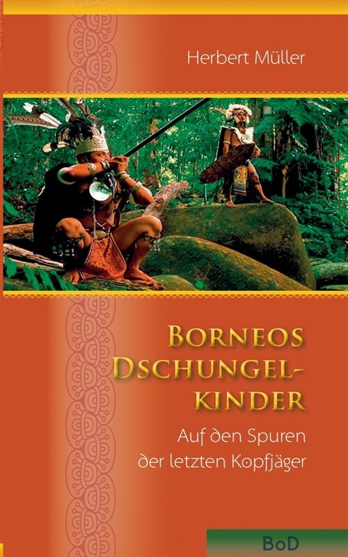 Borneos Dschungelkinder: Auf den Spuren der letzten Kopfj?er (Paperback)