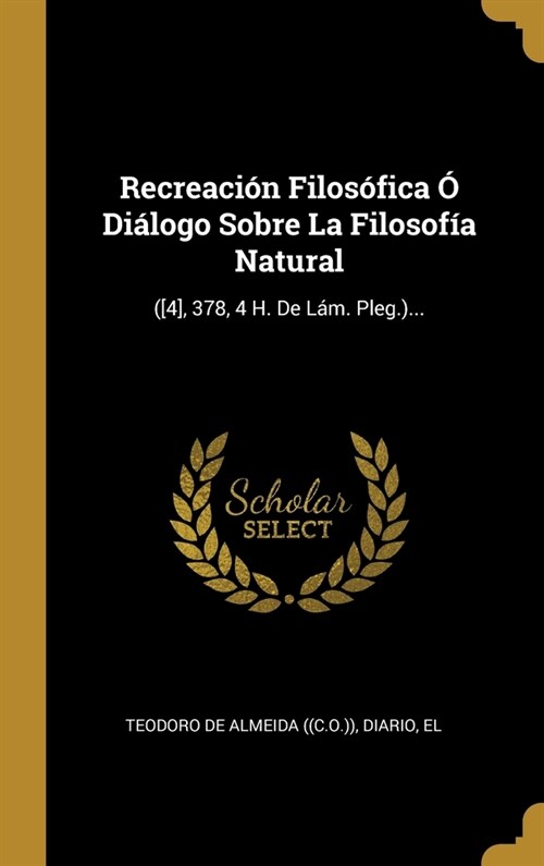 Recreaci? Filos?ica ?Di?ogo Sobre La Filosof? Natural: ([4], 378, 4 H. De L?. Pleg.)... (Hardcover)