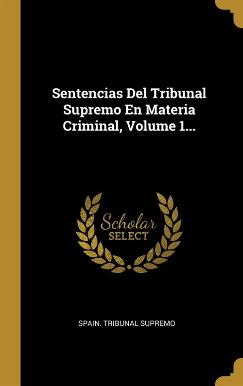 Sentencias Del Tribunal Supremo En Materia Criminal, Volume 1... (Hardcover)