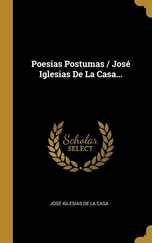 Poesias Postumas / Jos?Iglesias De La Casa... (Hardcover)