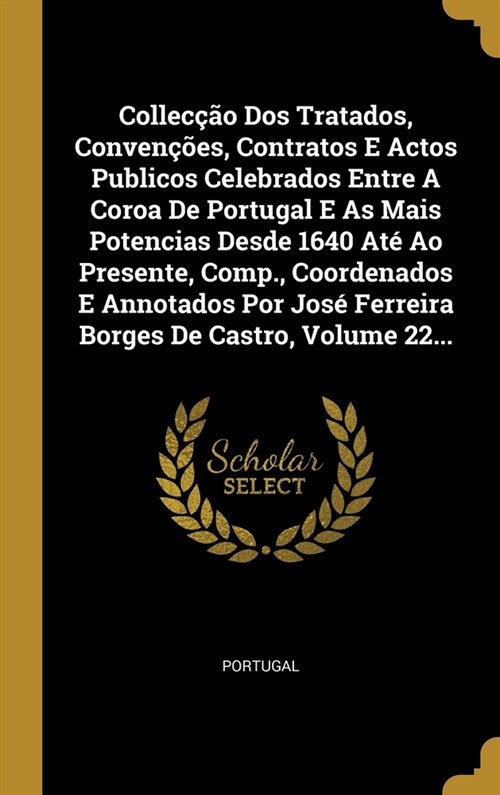 Collec豫o Dos Tratados, Conven寤es, Contratos E Actos Publicos Celebrados Entre A Coroa De Portugal E As Mais Potencias Desde 1640 At?Ao Presente, Co (Hardcover)