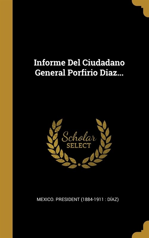 Informe Del Ciudadano General Porfirio Diaz... (Hardcover)