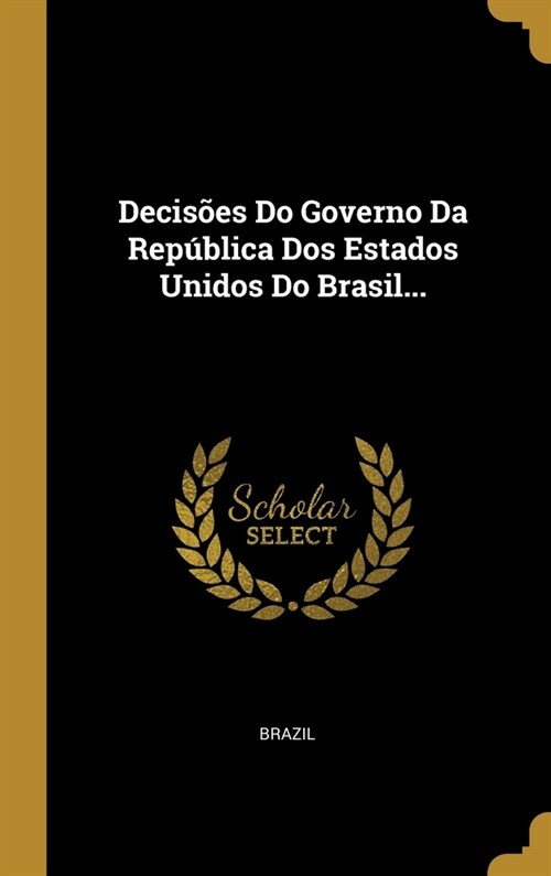 Decis?s Do Governo Da Rep?lica Dos Estados Unidos Do Brasil... (Hardcover)