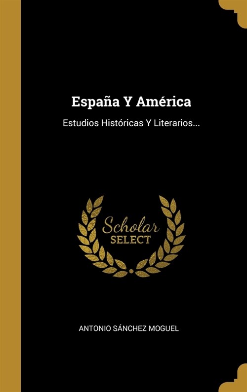 Espa? Y Am?ica: Estudios Hist?icas Y Literarios... (Hardcover)