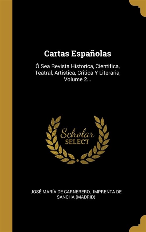 Cartas Espa?las: ?Sea Revista Historica, Cientifica, Teatral, Artistica, Critica Y Literaria, Volume 2... (Hardcover)