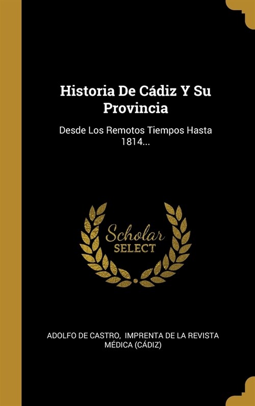 Historia De C?iz Y Su Provincia: Desde Los Remotos Tiempos Hasta 1814... (Hardcover)