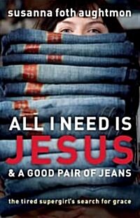 All I Need Is Jesus & a Good Pair of Jeans: The Tired Supergirls Search for Grace (Paperback)