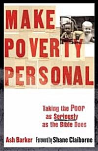 Make Poverty Personal: Taking the Poor as Seriously as the Bible Does (Paperback)