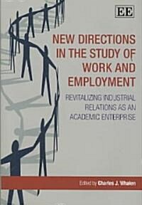 New Directions in the Study of Work and Employment : Revitalizing Industrial Relations as an Academic Enterprise (Hardcover)