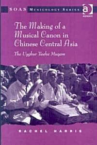 The Making of a Musical Canon in Chinese Central Asia: The Uyghur Twelve Muqam (Hardcover)