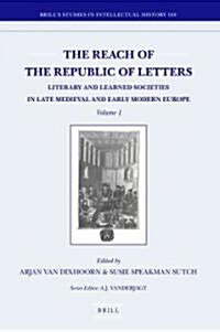 The Reach of the Republic of Letters: Literary and Learned Societies in Late Medieval and Early Modern Europe (2 Vols.) (Hardcover)