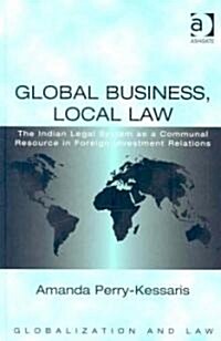 Global Business, Local Law : The Indian Legal System as a Communal Resource in Foreign Investment Relations (Hardcover)
