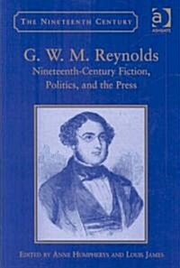 G.W.M. Reynolds : Nineteenth-Century Fiction, Politics, and the Press (Hardcover)