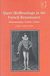 Queer (re)readings in the French Renaissance : Homosexuality, Gender, Culture (Hardcover)