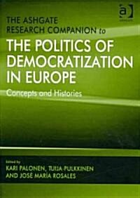 The Ashgate Research Companion to the Politics of Democratization in Europe : Concepts and Histories (Hardcover, New ed)