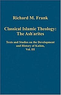 Classical Islamic Theology: The Ash`arites : Texts and Studies on the Development and History of Kalam, Vol. III (Hardcover)