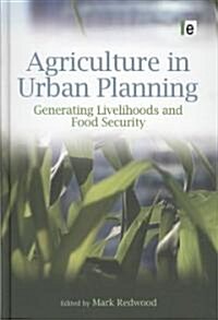 Agriculture in Urban Planning : Generating Livelihoods and Food Security (Hardcover)