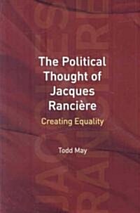 The Political Thought of Jacques Ranci?e: Creating Equality (Paperback)