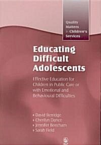 Educating Difficult Adolescents : Effective Education for Children in Public Care or with Emotional and Behavioural Difficulties (Paperback)
